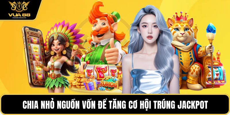 Chia nhỏ nguồn vốn để tăng cơ hội trúng Jackpot