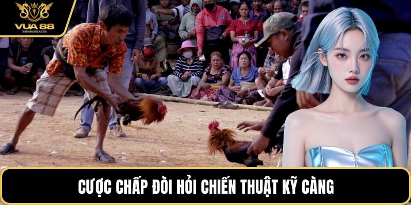 Cược chấp đòi hỏi chiến thuật kỹ càng