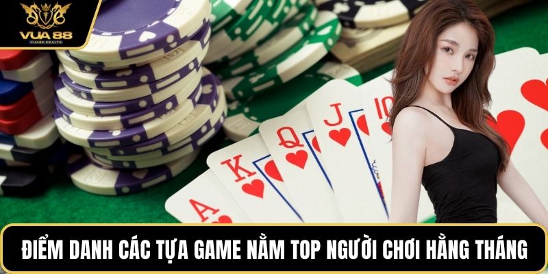 Điểm danh các tựa game luôn nằm top người chơi hằng tháng