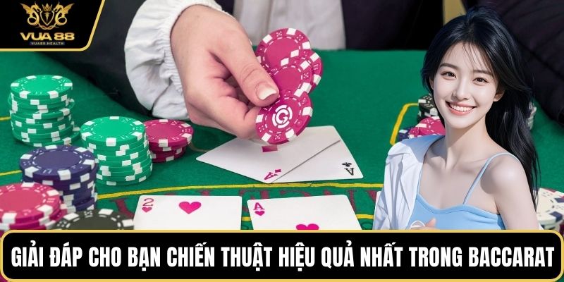 Giải đáp cho bạn chiến thuật hiệu quả nhất trong baccarat