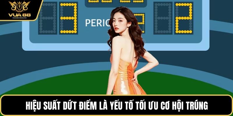 Hiệu suất dứt điểm là yếu tố tối ưu cơ hội trúng