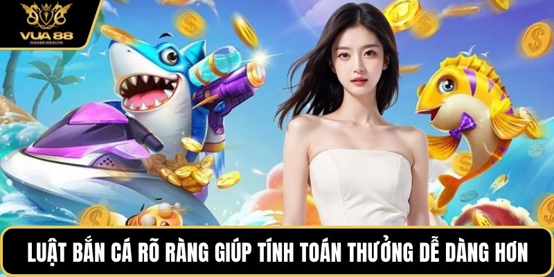 Luật bắn cá rõ ràng giúp tính toán thưởng dễ dàng hơn