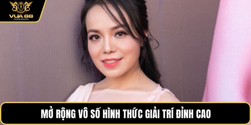Mở rộng vô số hình thức giải trí đỉnh cao