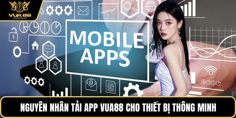 Nguyên nhân tải app VUA88 cho thiết bị thông minh