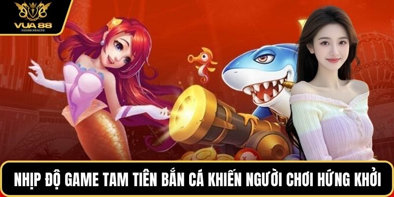 Nhịp độ game Tam Tiên Bắn Cá khiến người chơi luôn hứng khởi