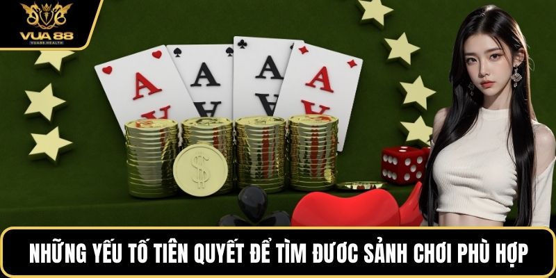 Những yếu tố tiên quyết để tìm đươc sảnh chơi phù hợp