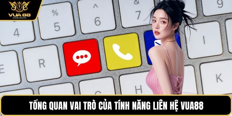 Tổng quan vai trò của tính năng liên hệ VUA88