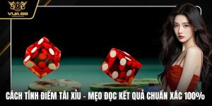 Cách Tính Điểm Tài xỉu - Mẹo Đọc Kết Quả Chuẩn Xác 100%