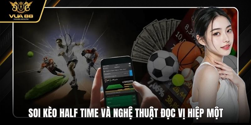 Soi Kèo Half Time Và Nghệ Thuật Đọc Vị Hiệp Một