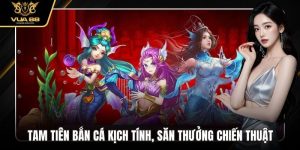 Tam Tiên Bắn Cá Kịch Tính, Săn Thưởng Chiến Thuật Cùng VUA88
